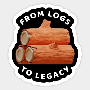 From Logs to Legacy Woodworking/Wood Working/Woodwork Sticker